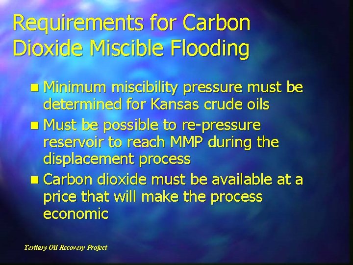 Requirements for Carbon Dioxide Miscible Flooding n Minimum miscibility pressure must be determined for