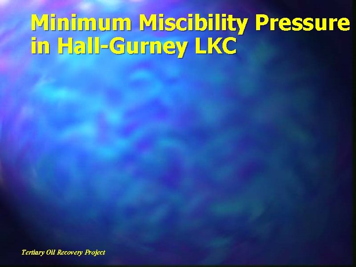 Minimum Miscibility Pressure in Hall-Gurney LKC Tertiary Oil Recovery Project 