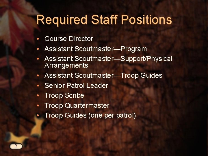 Required Staff Positions • • 2 Course Director Assistant Scoutmaster—Program Assistant Scoutmaster—Support/Physical Arrangements Assistant