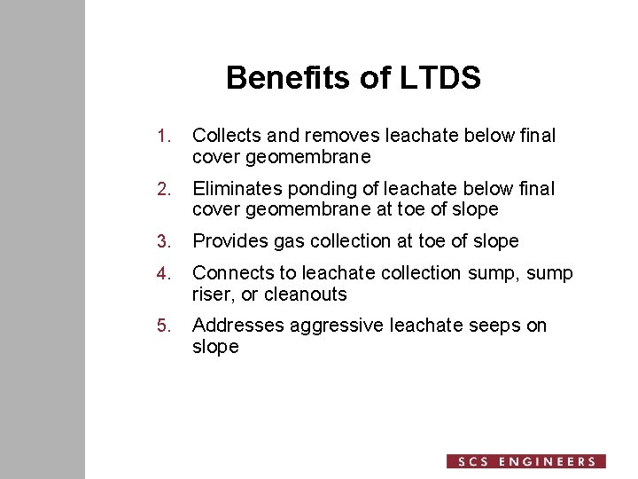 Benefits of LTDS 1. Collects and removes leachate below final cover geomembrane 2. Eliminates