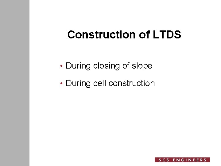 Construction of LTDS • During closing of slope • During cell construction 
