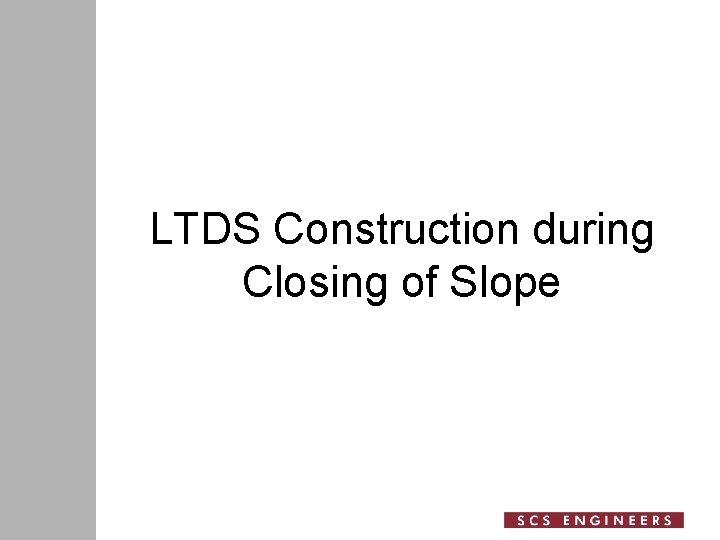 LTDS Construction during Closing of Slope 