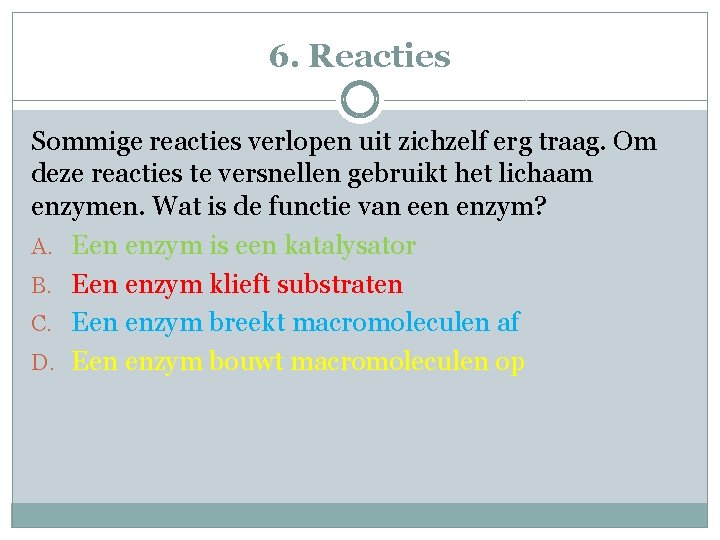 6. Reacties Sommige reacties verlopen uit zichzelf erg traag. Om deze reacties te versnellen