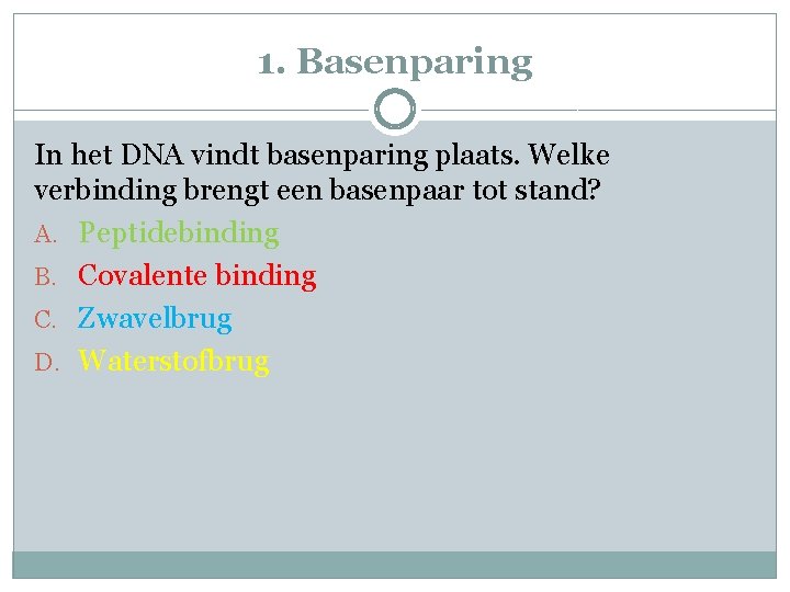 1. Basenparing In het DNA vindt basenparing plaats. Welke verbinding brengt een basenpaar tot