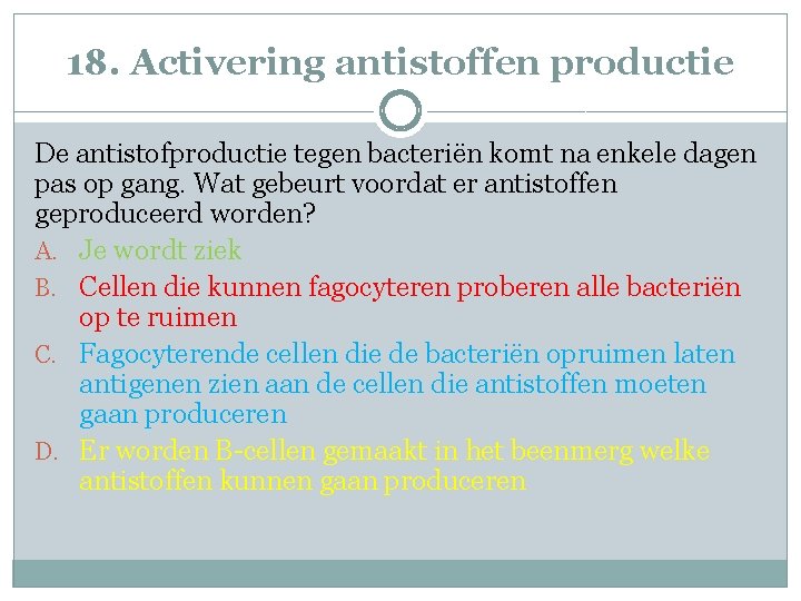 18. Activering antistoffen productie De antistofproductie tegen bacteriën komt na enkele dagen pas op