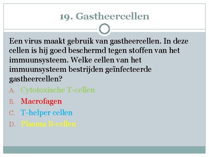 19. Gastheercellen Een virus maakt gebruik van gastheercellen. In deze cellen is hij goed