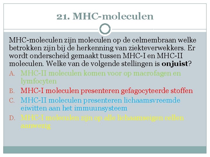 21. MHC-moleculen zijn moleculen op de celmembraan welke betrokken zijn bij de herkenning van