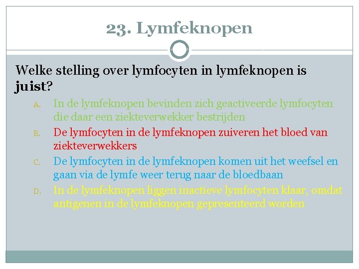 23. Lymfeknopen Welke stelling over lymfocyten in lymfeknopen is juist? A. B. C. D.