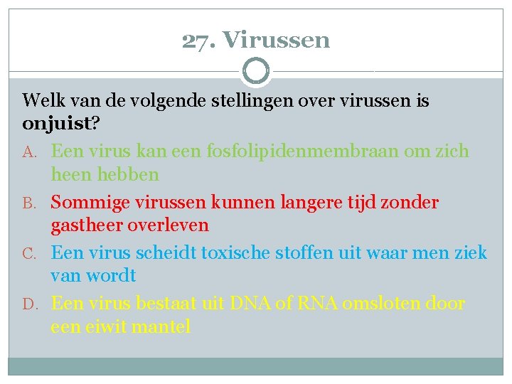 27. Virussen Welk van de volgende stellingen over virussen is onjuist? A. Een virus