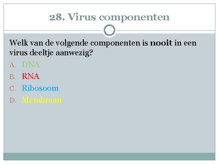 28. Virus componenten Welk van de volgende componenten is nooit in een virus deeltje