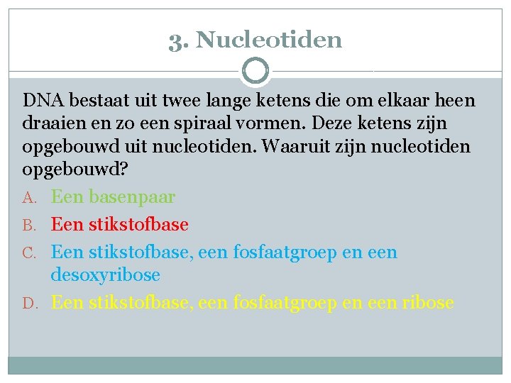 3. Nucleotiden DNA bestaat uit twee lange ketens die om elkaar heen draaien en