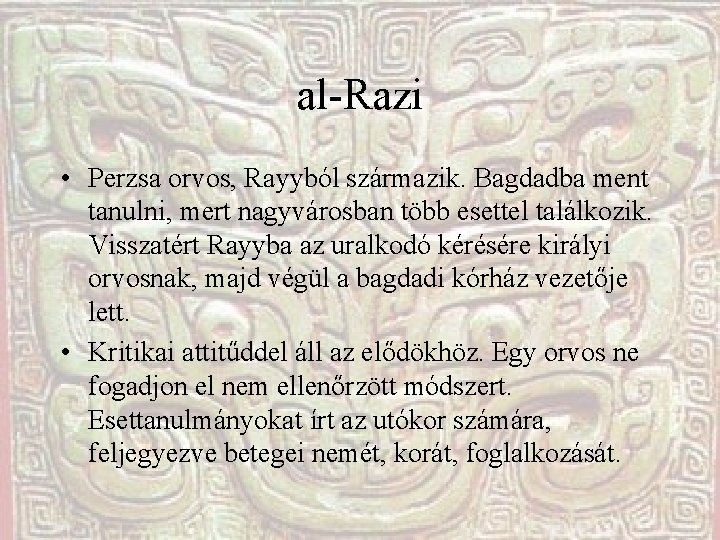 al-Razi • Perzsa orvos, Rayyból származik. Bagdadba ment tanulni, mert nagyvárosban több esettel találkozik.