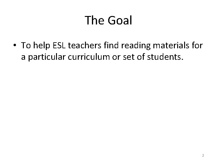 The Goal • To help ESL teachers find reading materials for a particular curriculum