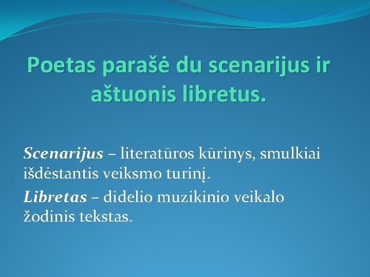 Poetas parašė du scenarijus ir aštuonis libretus. Scenarijus – literatūros kūrinys, smulkiai išdėstantis veiksmo