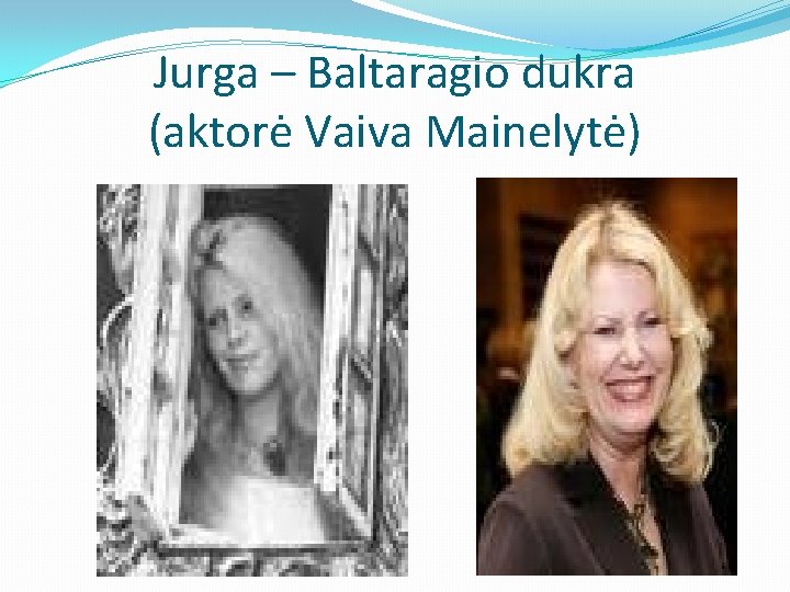 Jurga – Baltaragio dukra (aktorė Vaiva Mainelytė) 