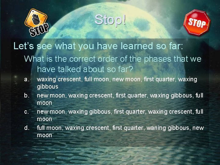 Stop! Let’s see what you have learned so far: What is the correct order