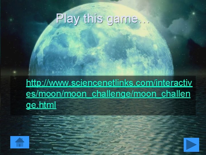 Play this game… http: //www. sciencenetlinks. com/interactiv es/moon_challenge/moon_challen ge. html 