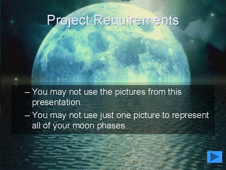 Project Requirements – You may not use the pictures from this presentation. – You