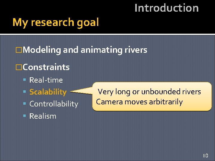 My research goal Introduction �Modeling and animating rivers �Constraints Real-time Scalability Controllability Very long