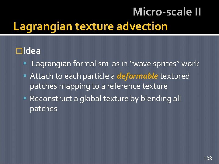 Micro-scale II Lagrangian texture advection �Idea Lagrangian formalism as in “wave sprites” work Attach