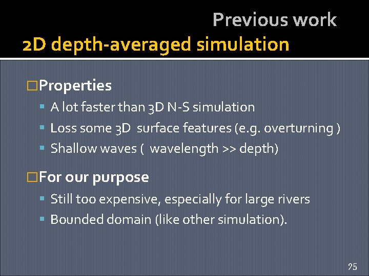 Previous work 2 D depth-averaged simulation �Properties A lot faster than 3 D N-S