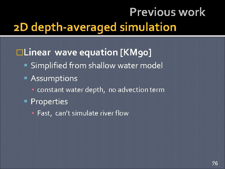 Previous work 2 D depth-averaged simulation �Linear wave equation [KM 90] Simplified from shallow