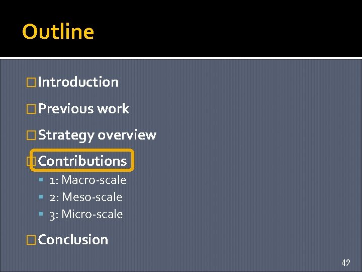 Outline �Introduction �Previous work �Strategy overview �Contributions 1: Macro-scale 2: Meso-scale 3: Micro-scale �Conclusion