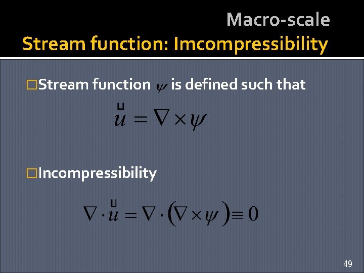 Macro-scale Stream function: Imcompressibility �Stream function is defined such that �Incompressibility 49 