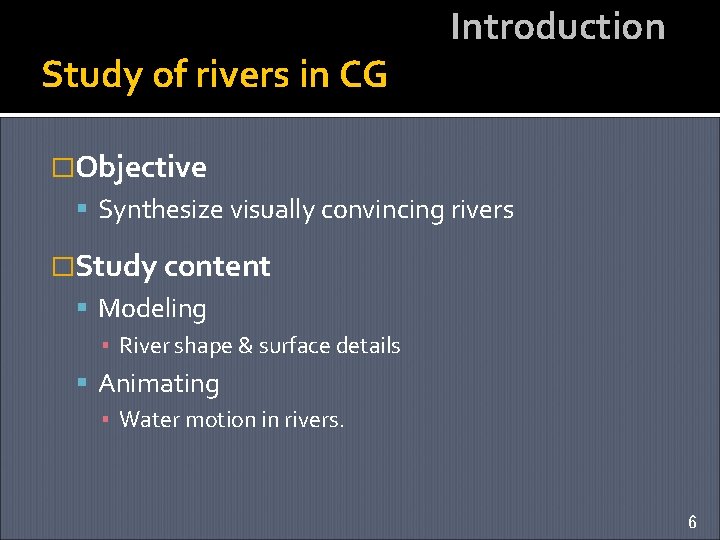 Study of rivers in CG Introduction �Objective Synthesize visually convincing rivers �Study content Modeling