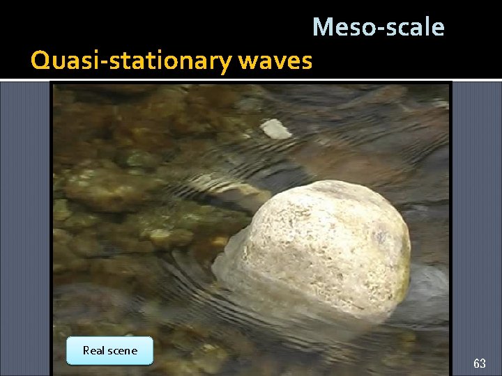 Meso-scale Quasi-stationary waves Real scene 63 