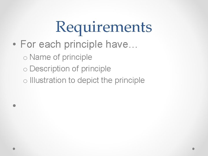 Requirements • For each principle have… o Name of principle o Description of principle