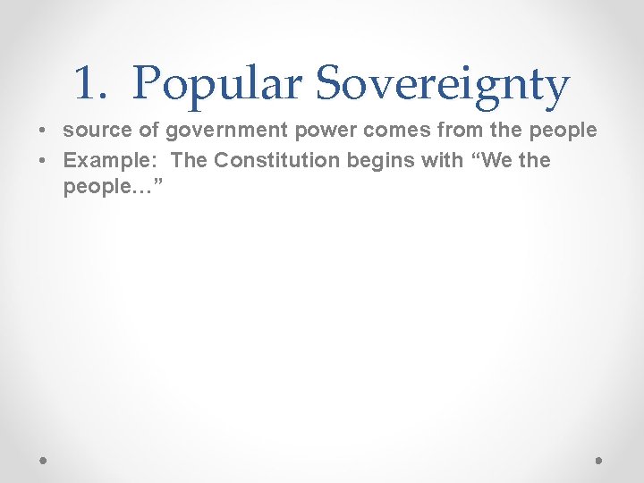 1. Popular Sovereignty • source of government power comes from the people • Example: