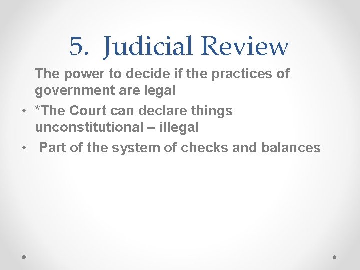 5. Judicial Review The power to decide if the practices of government are legal