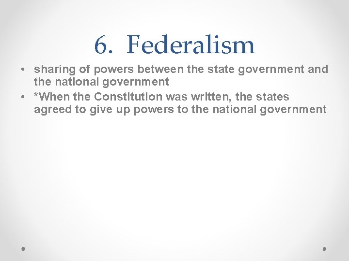 6. Federalism • sharing of powers between the state government and the national government