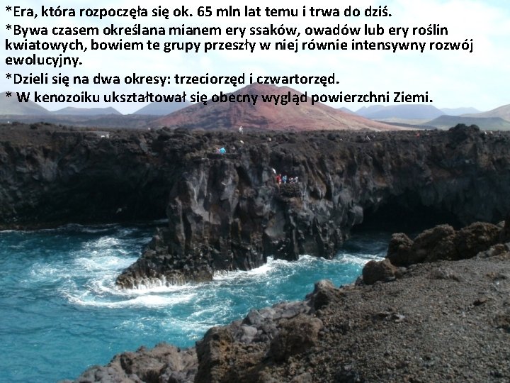 *Era, która rozpoczęła się ok. 65 mln lat temu i trwa do dziś. *Bywa