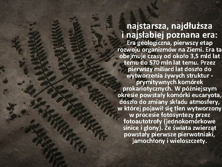 najstarsza, najdłuższa i najsłabiej poznana era: Era geologiczna, pierwszy etap rozwoju organizmów na Ziemi.