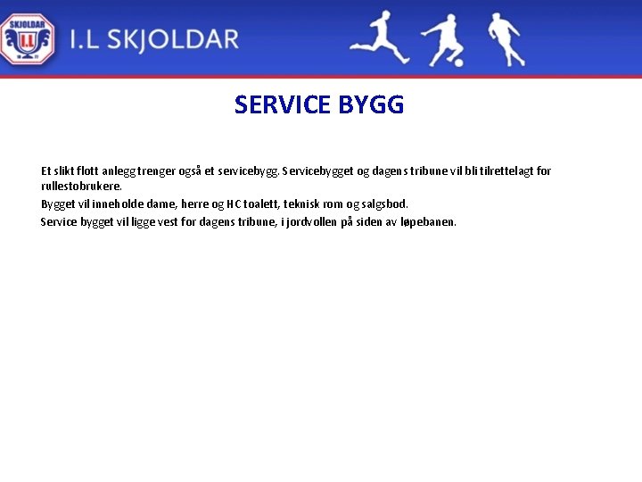 SERVICE BYGG Et slikt flott anlegg trenger også et servicebygg. Servicebygget og dagens tribune