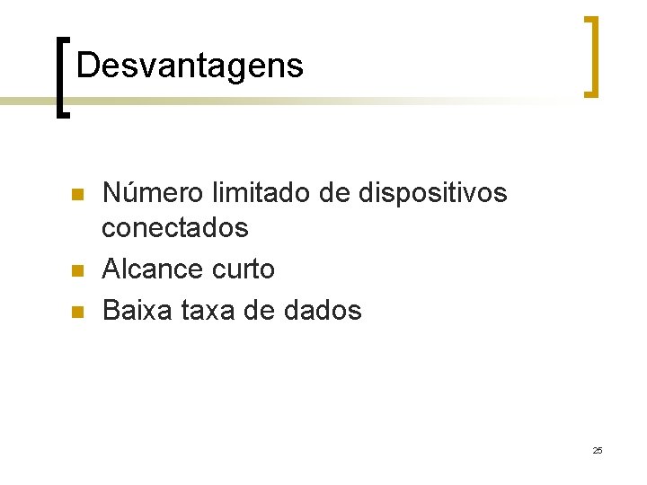 Desvantagens n n n Número limitado de dispositivos conectados Alcance curto Baixa taxa de