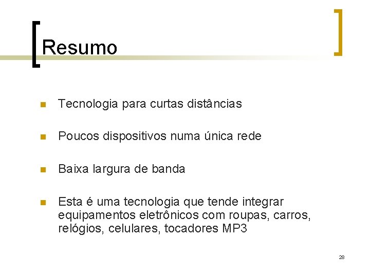 Resumo n Tecnologia para curtas distâncias n Poucos dispositivos numa única rede n Baixa