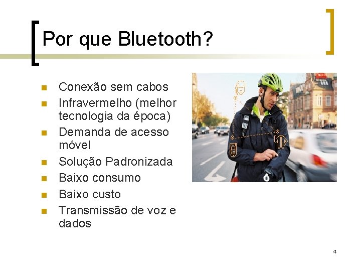 Por que Bluetooth? n n n n Conexão sem cabos Infravermelho (melhor tecnologia da