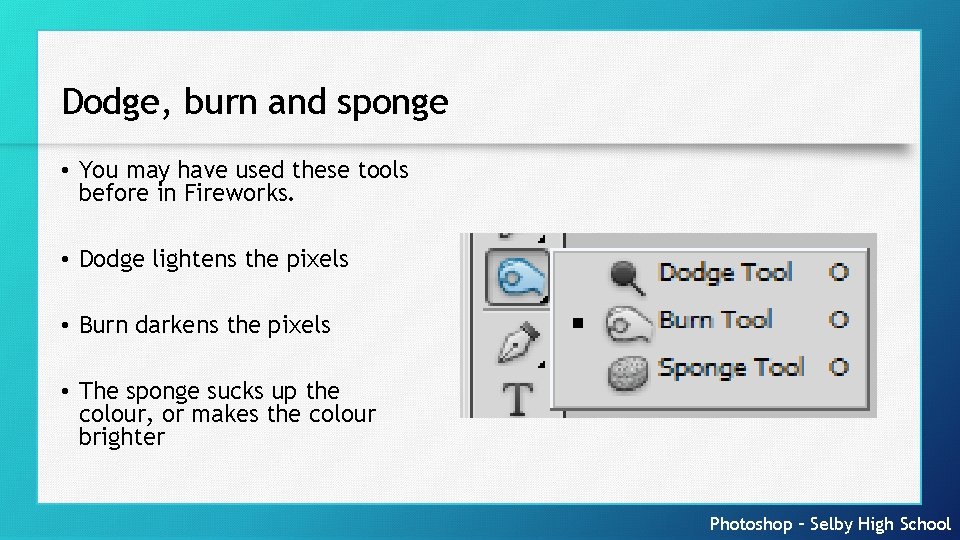 Dodge, burn and sponge • You may have used these tools before in Fireworks.