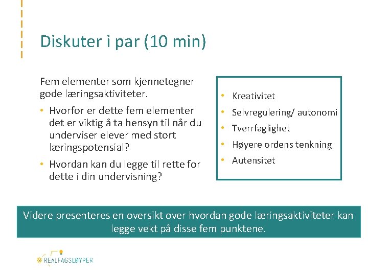 Diskuter i par (10 min) Fem elementer som kjennetegner gode læringsaktiviteter. • Kreativitet •
