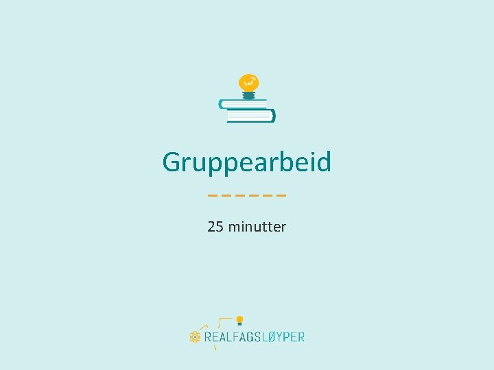 Gruppearbeid 25 minutter 