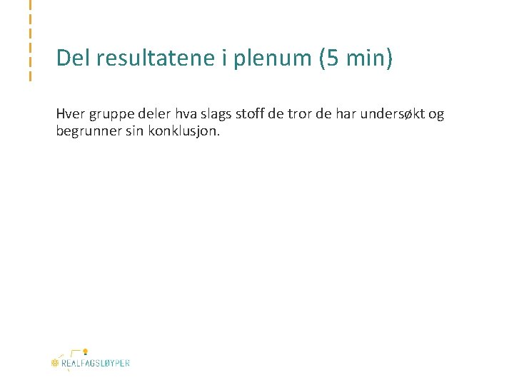 Del resultatene i plenum (5 min) Hver gruppe deler hva slags stoff de tror