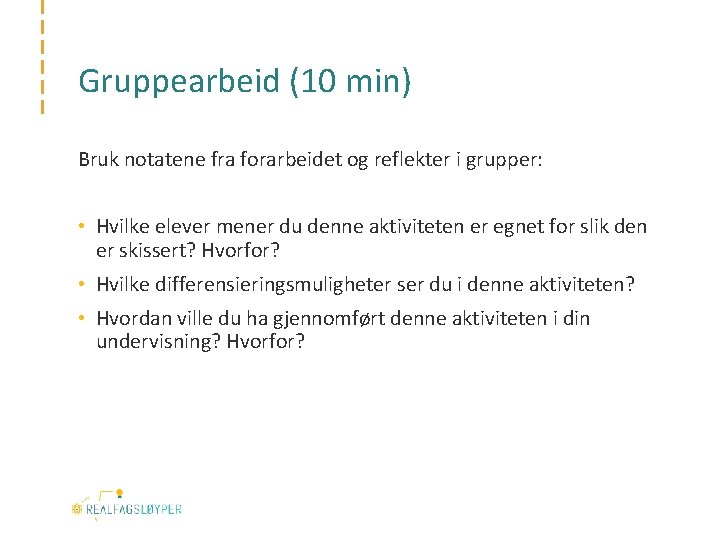 Gruppearbeid (10 min) Bruk notatene fra forarbeidet og reflekter i grupper: • Hvilke elever