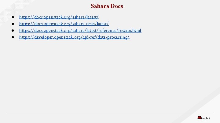 Sahara Docs ● ● https: //docs. openstack. org/sahara/latest/ https: //docs. openstack. org/sahara-tests/latest/ https: //docs.