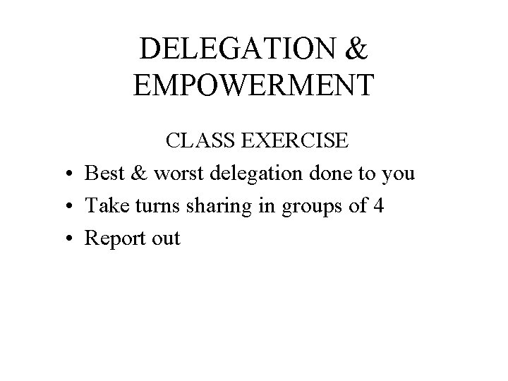 DELEGATION & EMPOWERMENT CLASS EXERCISE • Best & worst delegation done to you •