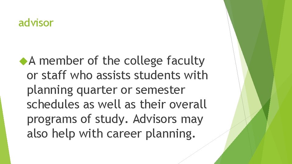 advisor A member of the college faculty or staff who assists students with planning