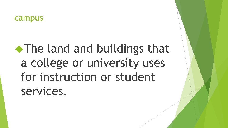 campus The land buildings that a college or university uses for instruction or student