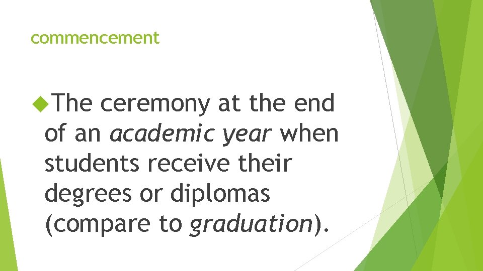 commencement The ceremony at the end of an academic year when students receive their